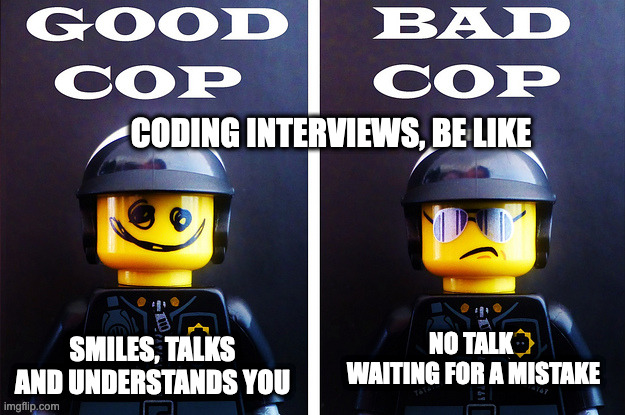 Good cop, Bad Cop | CODING INTERVIEWS, BE LIKE; SMILES, TALKS AND UNDERSTANDS YOU; NO TALK 
WAITING FOR A MISTAKE | image tagged in good cop bad cop | made w/ Imgflip meme maker