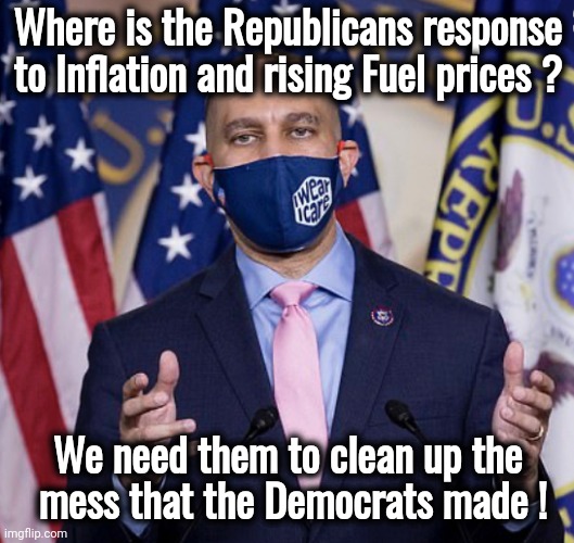 Who voted for this fool , I need a list ? | Where is the Republicans response to Inflation and rising Fuel prices ? We need them to clean up the
 mess that the Democrats made ! | image tagged in hakeem jeffries,blame russia,blame canada,trump putin,oh no you didn't | made w/ Imgflip meme maker