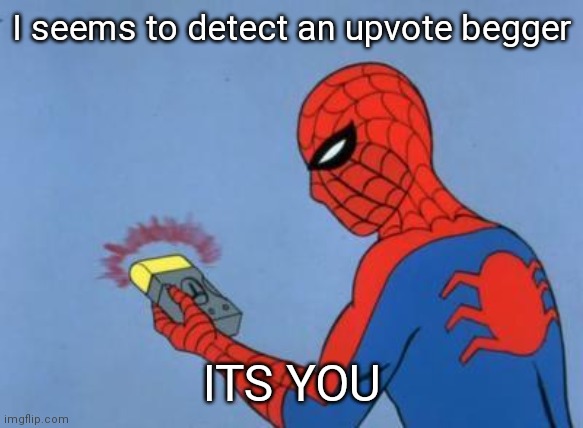 I seems to detect an upvote begger ITS YOU | image tagged in spiderman detector | made w/ Imgflip meme maker