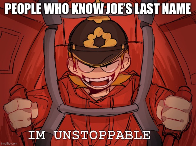 PEOPLE WHO KNOW JOE’S LAST NAME IM UNSTOPPABLE | made w/ Imgflip meme maker