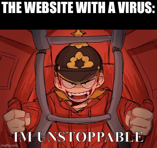 THE WEBSITE WITH A VIRUS: IM UNSTOPPABLE | made w/ Imgflip meme maker