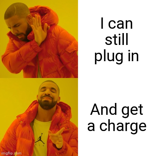 Drake Hotline Bling Meme | I can still plug in And get a charge | image tagged in memes,drake hotline bling | made w/ Imgflip meme maker