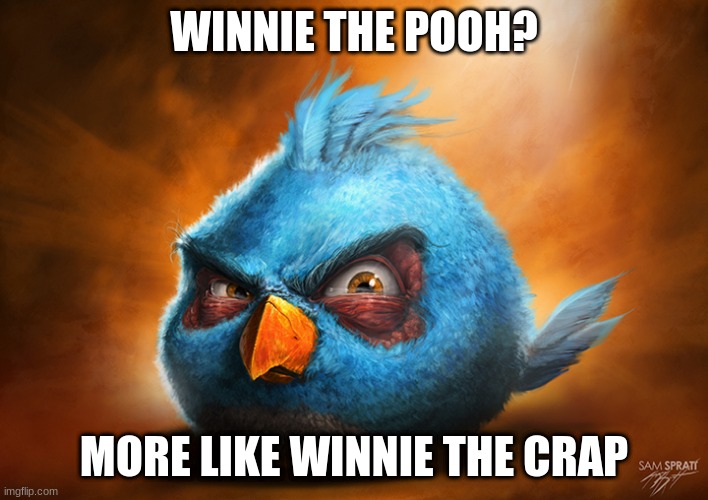 Realistic Blue Angry Bird |  WINNIE THE POOH? MORE LIKE WINNIE THE CRAP | image tagged in blue,angry baby,birds,bird,tuxedo winnie the pooh,crap | made w/ Imgflip meme maker