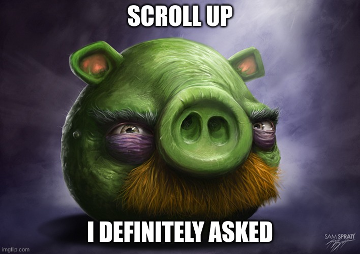 Realistic angry birds | SCROLL UP; I DEFINITELY ASKED | image tagged in peppa pig,i diagnose you with dead,purple,who asked,bernie i am once again asking for your support,afraid to ask andy | made w/ Imgflip meme maker