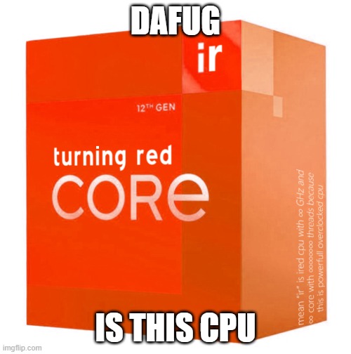 an "powerfull cpu" | DAFUG; IS THIS CPU | image tagged in memes,intel,to,turning red | made w/ Imgflip meme maker