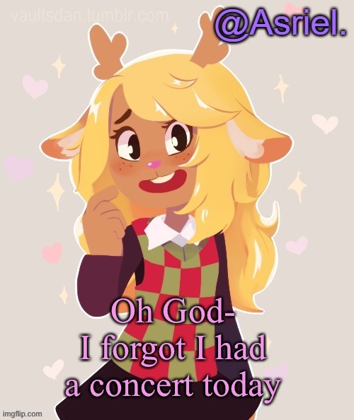 Well shit | Oh God-
I forgot I had a concert today | image tagged in asriel's noelle temp noelle best | made w/ Imgflip meme maker