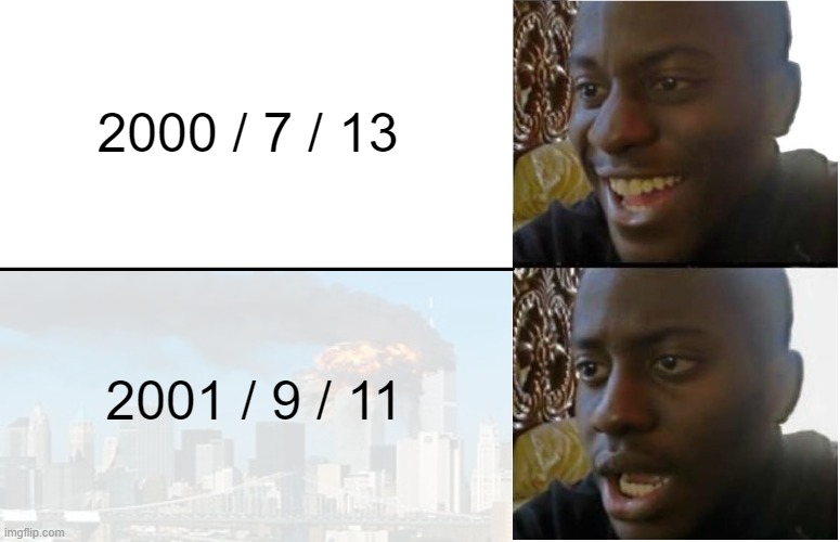 9 / 11 | 2000 / 7 / 13; 2001 / 9 / 11 | image tagged in disappointed black guy,memes,meme,dank memes,bad memes | made w/ Imgflip meme maker