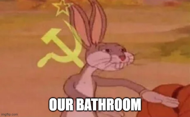 (sussy bathroom noises) | OUR BATHROOM | image tagged in bugs bunny communist,bathroom,bathroom humor,bathrooms,memes,communism | made w/ Imgflip meme maker