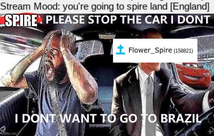SPIRE STOP THE CAR | SPIRE | image tagged in obama stop the car,i dont wanna go to brazil,spire,england | made w/ Imgflip meme maker