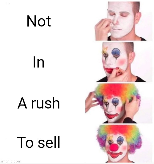 Clown Applying Makeup Meme |  Not; In; A rush; To sell | image tagged in memes,clown applying makeup | made w/ Imgflip meme maker