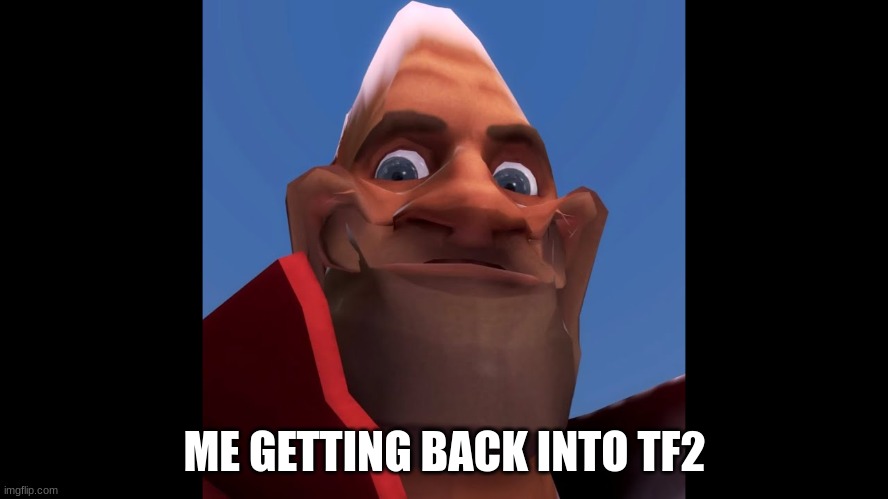 tf2 | ME GETTING BACK INTO TF2 | image tagged in soldier,tf2,team fortress 2,hello,the pyro - tf2 | made w/ Imgflip meme maker
