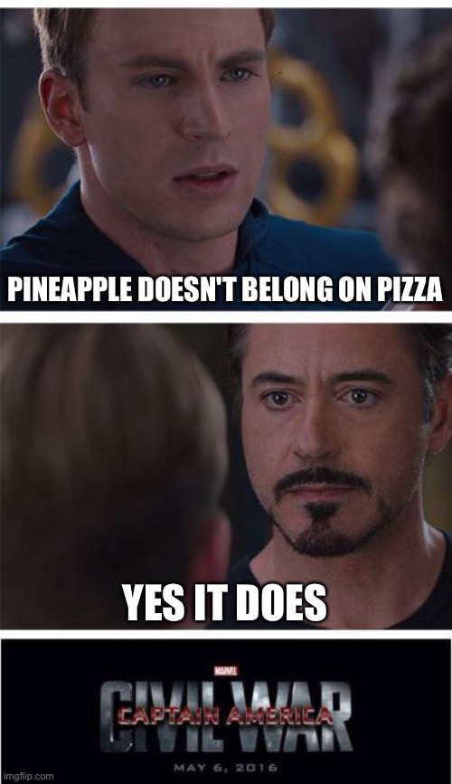 Tbh I kinda like it | PINEAPPLE DOESN'T BELONG ON PIZZA; YES IT DOES | image tagged in memes,marvel civil war 1,pineapple pizza | made w/ Imgflip meme maker