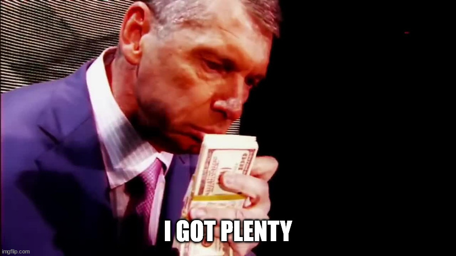 Smell The Money Vince | I GOT PLENTY | image tagged in smell the money vince | made w/ Imgflip meme maker