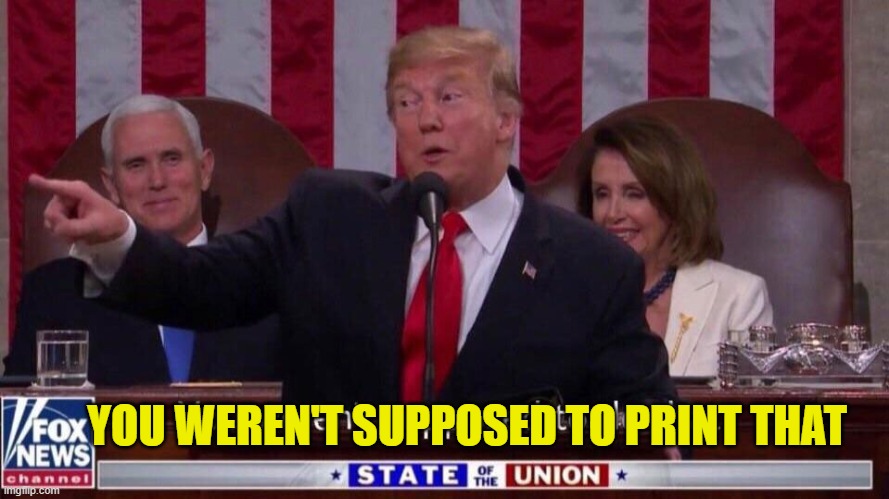 You weren't supposed to do that trump | YOU WEREN'T SUPPOSED TO PRINT THAT | image tagged in you weren't supposed to do that trump | made w/ Imgflip meme maker