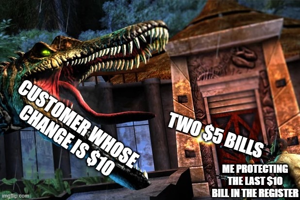 Relatable to anyone who has worked in a fast food restaurant | CUSTOMER WHOSE CHANGE IS $10; TWO $5 BILLS; ME PROTECTING THE LAST $10 BILL IN THE REGISTER | image tagged in guy shooting at spinosaurus,fast food worker | made w/ Imgflip meme maker