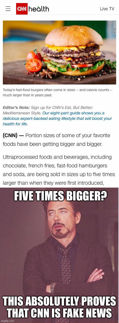  FIVE TIMES BIGGER? THIS ABSOLUTELY PROVES THAT CNN IS FAKE NEWS | image tagged in memes,face you make robert downey jr,cnn fake news,fake news | made w/ Imgflip meme maker