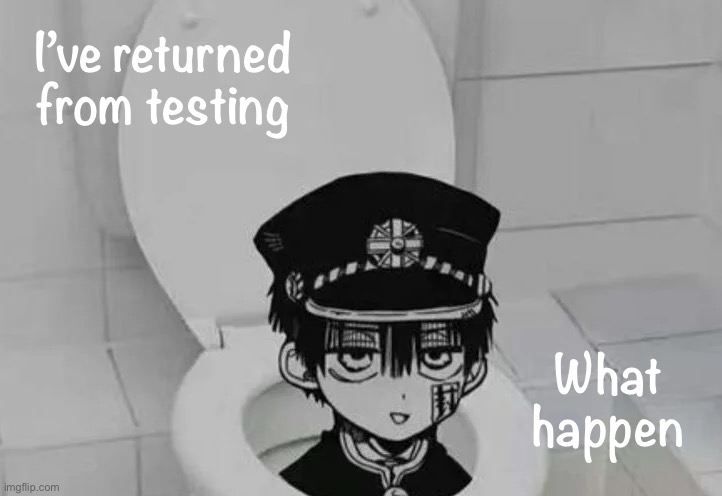 Hanako kun in Toilet | I’ve returned from testing; What happen | image tagged in hanako kun in toilet | made w/ Imgflip meme maker