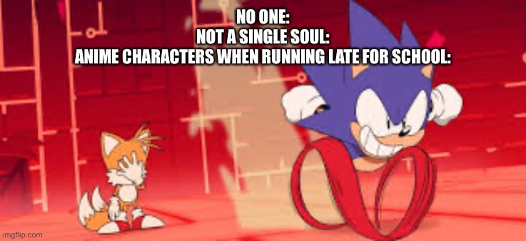 sonic mania adventures scene 1 | NO ONE:
NOT A SINGLE SOUL:
ANIME CHARACTERS WHEN RUNNING LATE FOR SCHOOL: | image tagged in sonic mania adventures scene 1 | made w/ Imgflip meme maker