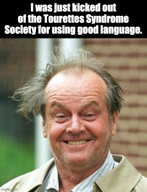 Tourettes | I was just kicked out of the Tourettes Syndrome Society for using good language. | image tagged in jack nicholson crazy hair | made w/ Imgflip meme maker