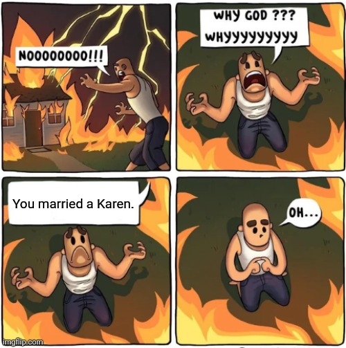 Married a Karen, smh | You married a Karen. | image tagged in why god,karens,karen,memes,meme,married | made w/ Imgflip meme maker