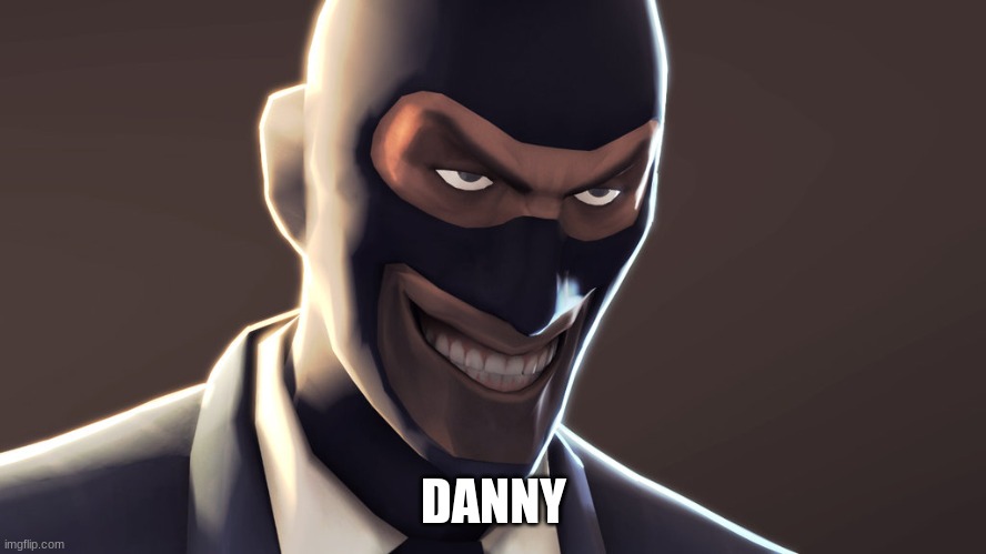 TF2 spy face | DANNY | image tagged in tf2 spy face | made w/ Imgflip meme maker