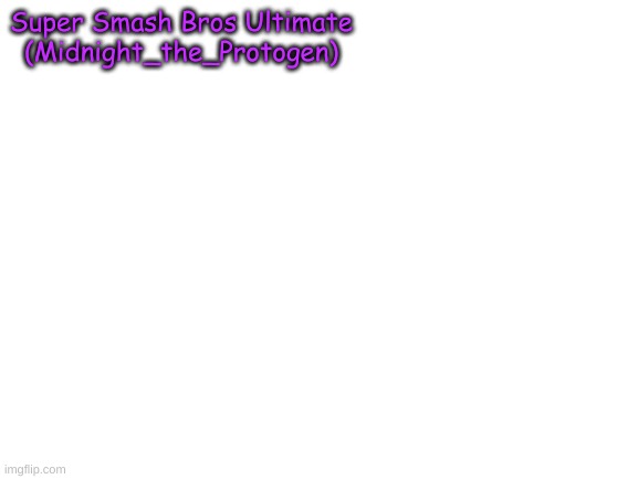 Repost, but add your favorite video game | Super Smash Bros Ultimate (Midnight_the_Protogen) | image tagged in blank white template | made w/ Imgflip meme maker