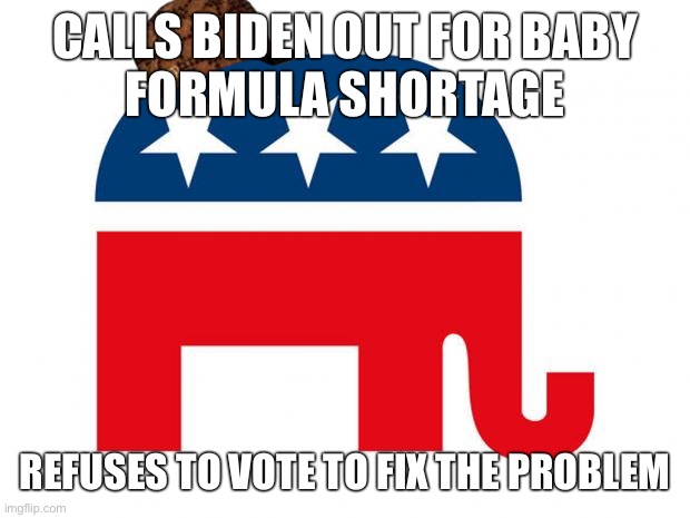 They’re not actually pro-life, surprise surprise! | CALLS BIDEN OUT FOR BABY
FORMULA SHORTAGE; REFUSES TO VOTE TO FIX THE PROBLEM | image tagged in republican,scumbag,gop,conservative logic,pro-life,supply chain | made w/ Imgflip meme maker