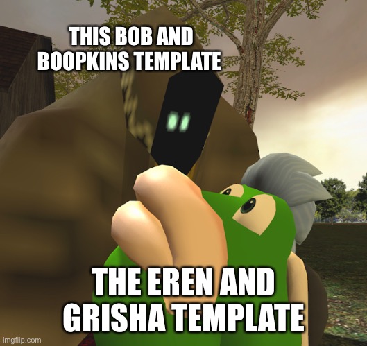 THIS BOB AND BOOPKINS TEMPLATE; THE EREN AND GRISHA TEMPLATE | image tagged in meme | made w/ Imgflip meme maker