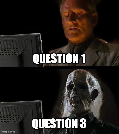 PhD Preliminary Exam | QUESTION 1; QUESTION 3 | image tagged in memes,i'll just wait here,phd,preliminary exam,grad school | made w/ Imgflip meme maker