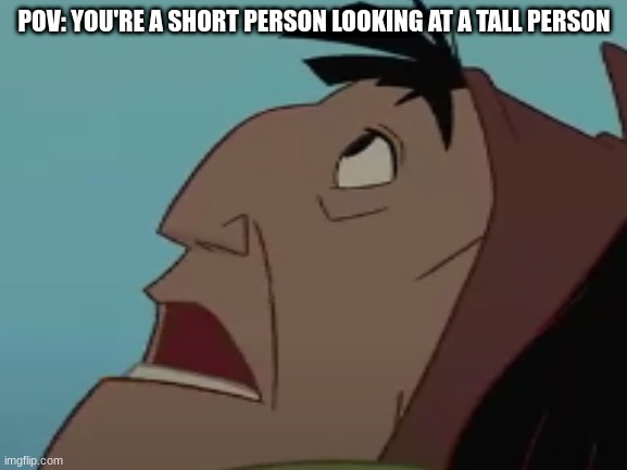 More more |  POV: YOU'RE A SHORT PERSON LOOKING AT A TALL PERSON | image tagged in funny | made w/ Imgflip meme maker