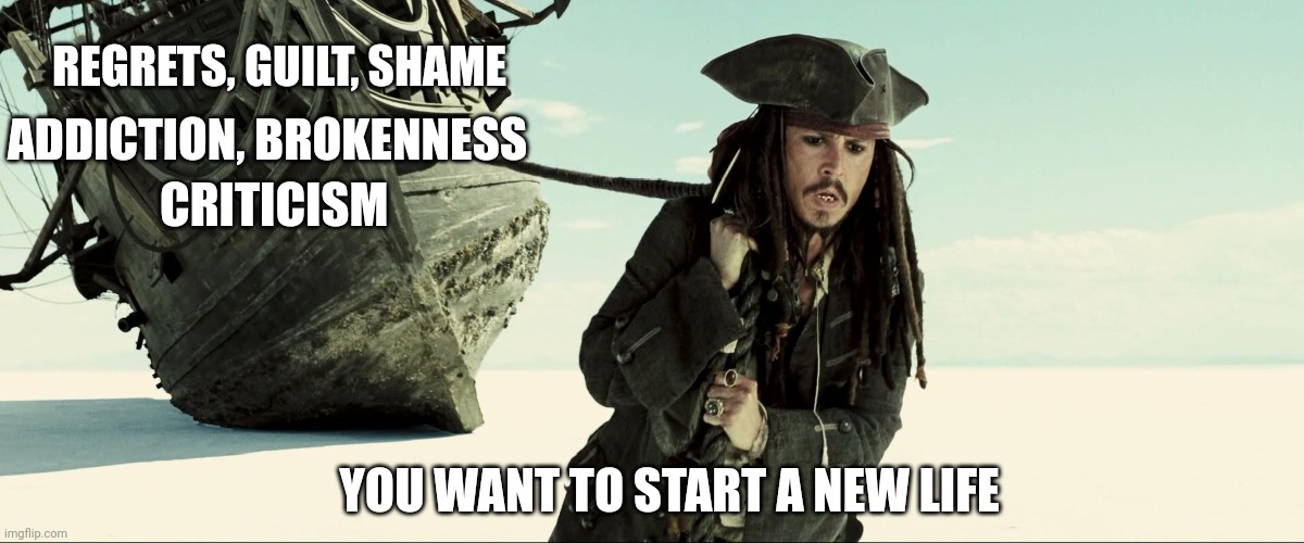 Burden | REGRETS, GUILT, SHAME; ADDICTION, BROKENNESS; CRITICISM; YOU WANT TO START A NEW LIFE | image tagged in jack sparrow pulling ship | made w/ Imgflip meme maker