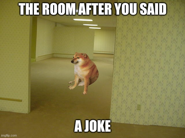 sad | THE ROOM AFTER YOU SAID; A JOKE | image tagged in the backrooms | made w/ Imgflip meme maker