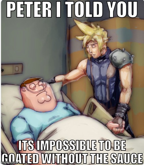 PETER I TOLD YOU | PETER I TOLD YOU; ITS IMPOSSIBLE TO BE GOATED WITHOUT THE SAUCE | image tagged in peter i told you | made w/ Imgflip meme maker