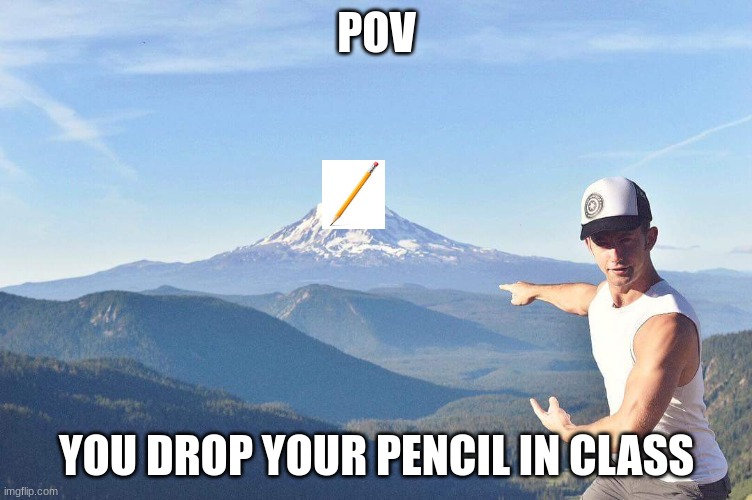 Go that way | POV; YOU DROP YOUR PENCIL IN CLASS | image tagged in go that way | made w/ Imgflip meme maker