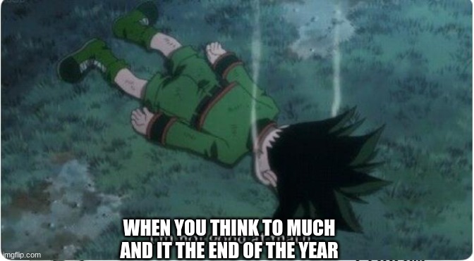 I’m not good at math | WHEN YOU THINK TO MUCH AND IT THE END OF THE YEAR | image tagged in i m not good at math,hunter x hunter,anime meme | made w/ Imgflip meme maker