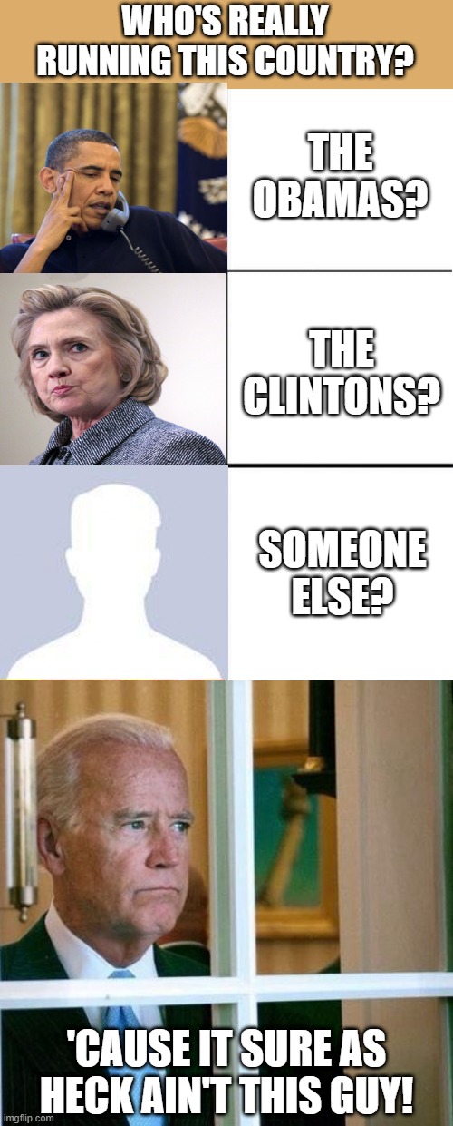 WHO'S REALLY RUNNING THIS COUNTRY? THE OBAMAS? THE CLINTONS? SOMEONE ELSE? 'CAUSE IT SURE AS HECK AIN'T THIS GUY! | image tagged in drake three panel,sad joe biden | made w/ Imgflip meme maker