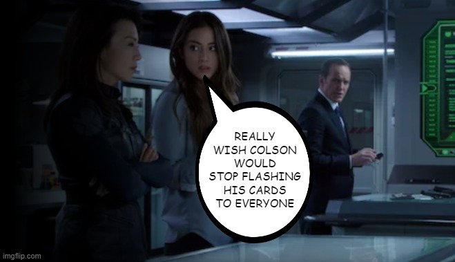 Flasher |  REALLY WISH COLSON WOULD STOP FLASHING HIS CARDS TO EVERYONE | image tagged in agents of shield | made w/ Imgflip meme maker