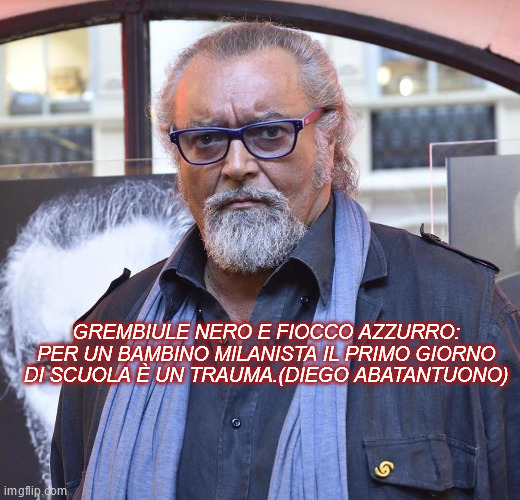 GREMBIULE NERO E FIOCCO AZZURRO: PER UN BAMBINO MILANISTA IL PRIMO GIORNO DI SCUOLA È UN TRAUMA.(DIEGO ABATANTUONO) | made w/ Imgflip meme maker