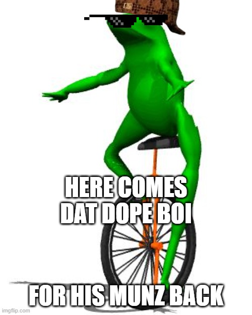 here he comes | HERE COMES DAT DOPE BOI; FOR HIS MUNZ BACK | image tagged in memes,dat boi,cool | made w/ Imgflip meme maker
