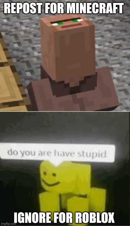 REPOST FOR MINECRAFT; IGNORE FOR ROBLOX | image tagged in minecraft villager looking up,do you are have stupid | made w/ Imgflip meme maker