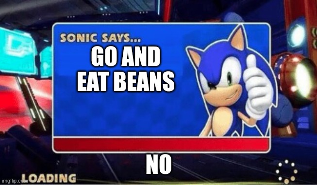 Sonic Says | GO AND EAT BEANS; NO | image tagged in sonic says | made w/ Imgflip meme maker