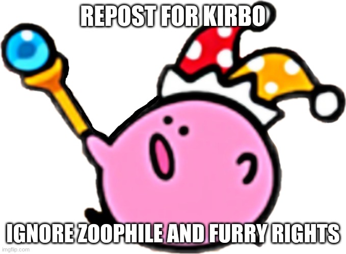 Kirbo | REPOST FOR KIRBO; IGNORE ZOOPHILE AND FURRY RIGHTS | image tagged in kirbo | made w/ Imgflip meme maker