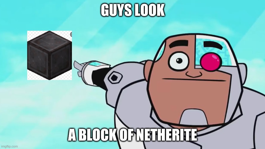 netherite | GUYS LOOK; A BLOCK OF NETHERITE | image tagged in guys look a birdie | made w/ Imgflip meme maker