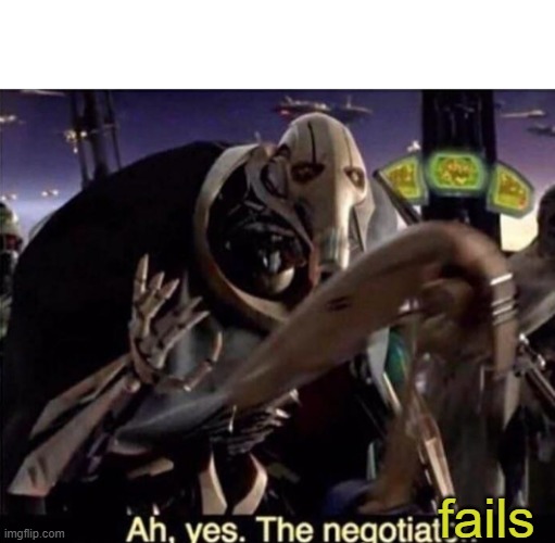 Ah , yes the negotiator | fails | image tagged in ah yes the negotiator | made w/ Imgflip meme maker