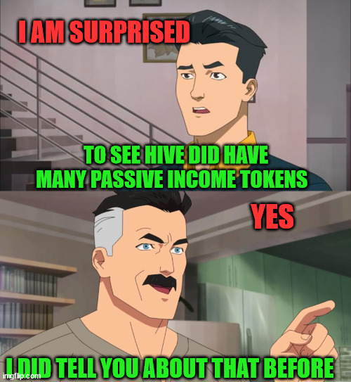 passvie income |  I AM SURPRISED; TO SEE HIVE DID HAVE MANY PASSIVE INCOME TOKENS; YES; I DID TELL YOU ABOUT THAT BEFORE | image tagged in crypto,hive,meme,income,passvie,cryptocurrency | made w/ Imgflip meme maker