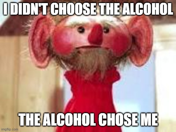 Scrawl |  I DIDN'T CHOOSE THE ALCOHOL; THE ALCOHOL CHOSE ME | image tagged in scrawl | made w/ Imgflip meme maker