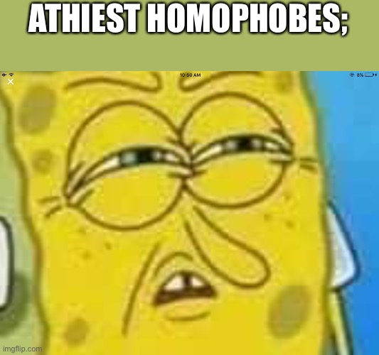 ATHIEST HOMOPHOBES; | image tagged in spongebob angry and confused | made w/ Imgflip meme maker