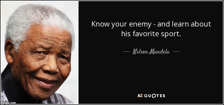 Nelson Mandela quote know your enemy and learn about his sport | image tagged in nelson mandela quote know your enemy and learn about his sport | made w/ Imgflip meme maker