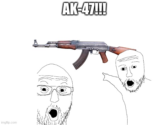 AK-47!!! | made w/ Imgflip meme maker