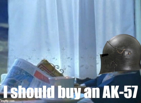 i should | I should buy an AK-57 | image tagged in rmk | made w/ Imgflip meme maker